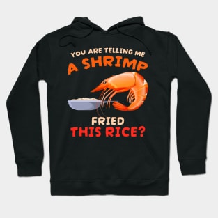 You are telling me a shrimp fried this rice Hoodie